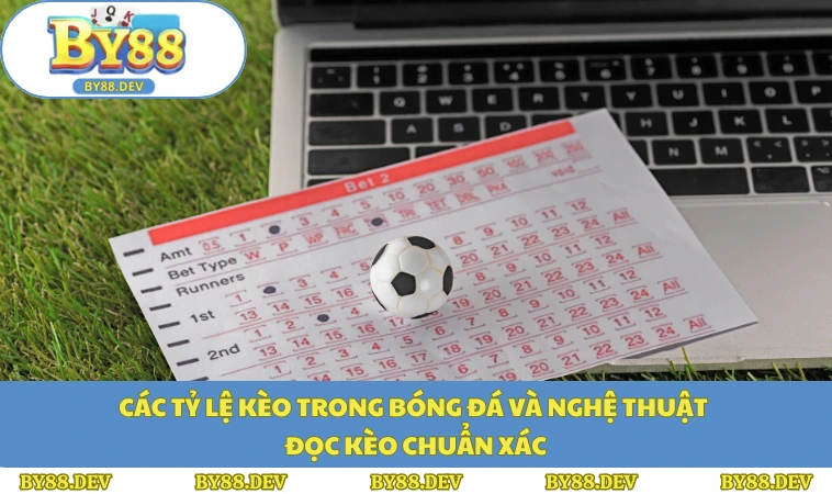 Các Tỷ Lệ Kèo Trong Bóng Đá Và Nghệ Thuật Đọc Kèo Chuẩn Xácv