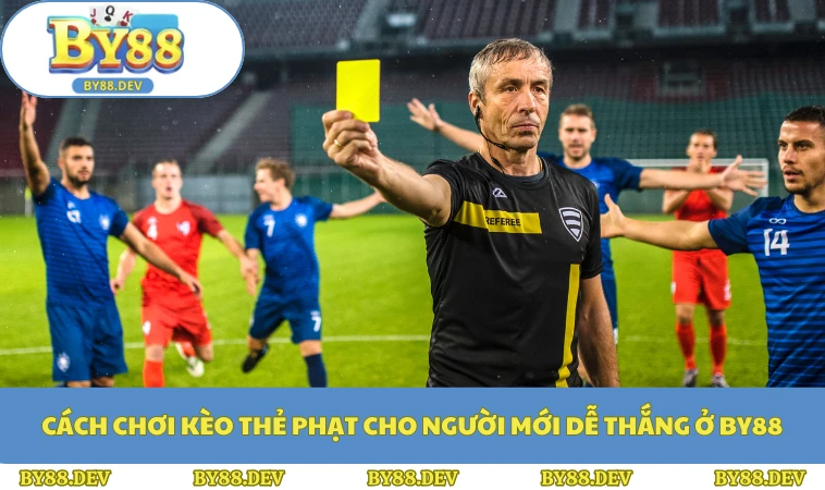 Cách Chơi Kèo Thẻ Phạt Cho Người Mới Dễ Thắng Ở BY88