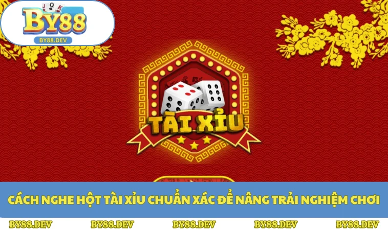 Cách Nghe Hột Tài Xỉu Chuẩn Xác Để Nâng Trải Nghiệm Chơi