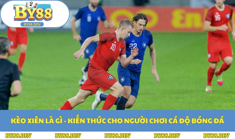 Kèo Xiên Là Gì - Kiến Thức Cho Người Chơi Cá Độ Bóng Đá